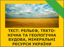 Тест: Рельєф, тектонічна та геологічна будова, мінеральні ресурси України